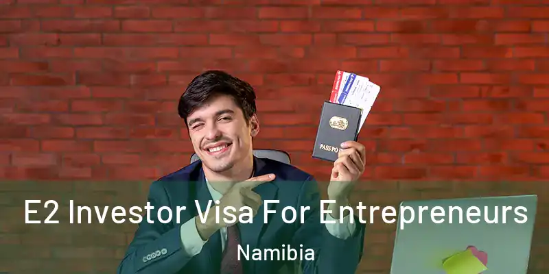  E2 Investor Visa For Entrepreneurs Namibia
