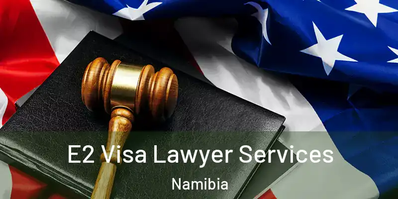  E2 Visa Lawyer Services Namibia