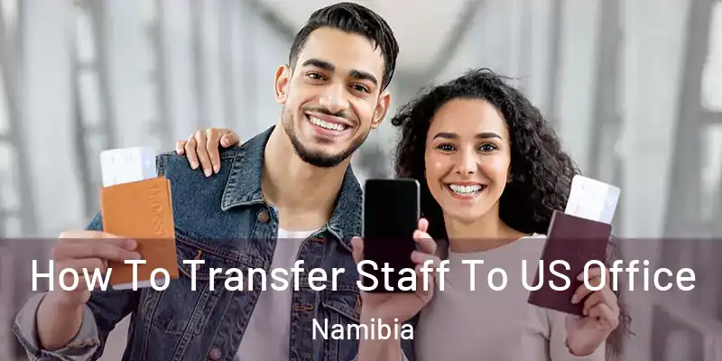  How To Transfer Staff To US Office Namibia
