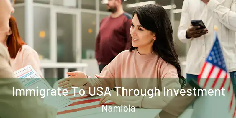  Immigrate To USA Through Investment Namibia